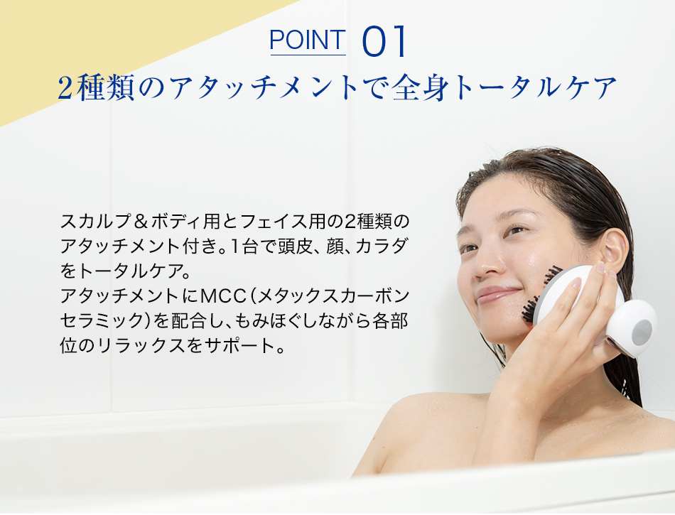 スカルプ＆ボディ用のアタッチメントで頭皮・顔・カラダをトータルケア